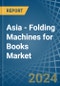 Asia - Folding Machines for Books - Market Analysis, forecast, Size, Trends and Insights - Product Image