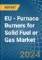 EU - Furnace Burners for Solid Fuel or Gas - Market Analysis, forecast, Size, Trends and Insights - Product Thumbnail Image