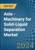 Asia - Machinery for Solid-Liquid Separation - Market Analysis, forecast, Size, Trends and Insights- Product Image