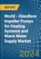 World - Glandless Impeller Pumps for Heating Systems and Warm Water Supply - Market Analysis, forecast, Size, Trends and Insights - Product Image