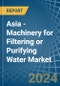 Asia - Machinery for Filtering or Purifying Water - Market Analysis, forecast, Size, Trends and Insights - Product Thumbnail Image