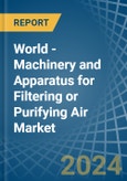 World - Machinery and Apparatus for Filtering or Purifying Air - Market Analysis, forecast, Size, Trends and Insights- Product Image