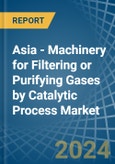 Asia - Machinery for Filtering or Purifying Gases by Catalytic Process - Market Analysis, forecast, Size, Trends and Insights- Product Image