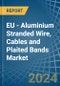 EU - Aluminium Stranded Wire, Cables and Plaited Bands - Market Analysis, Forecast, Size, Trends and Insights - Product Thumbnail Image