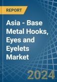 Asia - Base Metal Hooks, Eyes and Eyelets - Market Analysis, Forecast, Size, Trends and Insights- Product Image