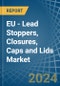 EU - Lead Stoppers, Closures, Caps and Lids - Market Analysis, Forecast, Size, Trends and Insights - Product Image