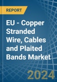 EU - Copper Stranded Wire, Cables and Plaited Bands - Market Analysis, Forecast, Size, Trends and Insights- Product Image
