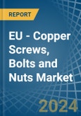 EU - Copper Screws, Bolts and Nuts - Market Analysis, Forecast, Size, Trends and Insights- Product Image