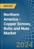 Northern America - Copper Screws, Bolts and Nuts - Market Analysis, Forecast, Size, Trends and Insights- Product Image