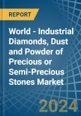 World - Industrial Diamonds, Dust and Powder of Precious or Semi-Precious Stones - Market Analysis, Forecast, Size, Trends and Insights- Product Image