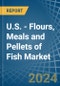 U.S. - Flours, Meals and Pellets of Fish - Market Analysis, Forecast, Size, Trends and Insights - Product Image