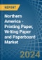 Northern America - Printing Paper, Writing Paper and Paperboard - Market Analysis, Forecast, Size, Trends and Insights - Product Thumbnail Image