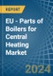 EU - Parts of Boilers for Central Heating - Market Analysis, forecast, Size, Trends and Insights - Product Thumbnail Image