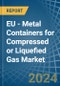 EU - Metal Containers for Compressed or Liquefied Gas - Market Analysis, forecast, Size, Trends and Insights - Product Image