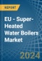 EU - Super-Heated Water Boilers - Market Analysis, Forecast, Size, Trends and Insights - Product Thumbnail Image