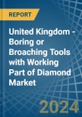 United Kingdom - Boring or Broaching Tools with Working Part of Diamond - Market Analysis, Forecast, Size, Trends and Insights- Product Image