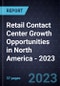 Retail Contact Center Growth Opportunities in North America - 2023 - Product Image