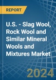 U.S. - Slag Wool, Rock Wool and Similar Mineral Wools and Mixtures - Market Analysis, Forecast, Size, Trends and Insights- Product Image