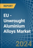 EU - Unwrought Aluminium Alloys - Market Analysis, Forecast, Size, Trends and Insights- Product Image