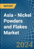 Asia - Nickel Powders and Flakes - Market Analysis, Forecast, Size, Trends and Insights- Product Image