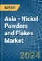 Asia - Nickel Powders and Flakes - Market Analysis, Forecast, Size, Trends and Insights - Product Thumbnail Image