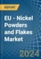 EU - Nickel Powders and Flakes - Market Analysis, Forecast, Size, Trends and Insights - Product Image