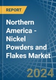 Northern America - Nickel Powders and Flakes - Market Analysis, Forecast, Size, Trends and Insights- Product Image