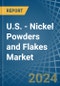 U.S. - Nickel Powders and Flakes - Market Analysis, Forecast, Size, Trends and Insights - Product Thumbnail Image