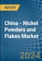 China - Nickel Powders and Flakes - Market Analysis, Forecast, Size, Trends and Insights - Product Image