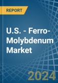 U.S. - Ferro-Molybdenum - Market Analysis, Forecast, Size, Trends and Insights- Product Image