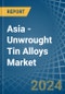 Asia - Unwrought Tin Alloys - Market Analysis, Forecast, Size, Trends and Insights - Product Image