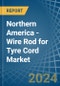 Northern America - Wire Rod for Tyre Cord - Market Analysis, forecast, Size, Trends and Insights - Product Image