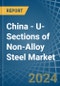 China - U-Sections of Non-Alloy Steel - Market Analysis, Forecast, Size, Trends and Insights - Product Image