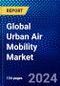 Global Urban Air Mobility Market (2023-2028) Competitive Analysis, Impact of Covid-19, Ansoff Analysis - Product Image