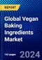 Global Vegan Baking Ingredients Market (2023-2028) Competitive Analysis, Impact of Covid-19, Ansoff Analysis - Product Image