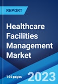 Healthcare Facilities Management Market: Global Industry Trends, Share, Size, Growth, Opportunity and Forecast 2023-2028- Product Image