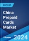 China Prepaid Cards Market Report by Card Type, Purpose, Vertical, and Region 2024-2032 - Product Image