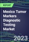 2023 Mexico Tumor Markers Diagnostic Testing Market Assessment - Oncogenes, Biomarkers, GFs, CSFs, Hormones, Stains, Lymphokines - 2022 Competitive Shares and Strategies - Product Image