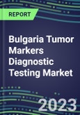 2023 Bulgaria Tumor Markers Diagnostic Testing Market Assessment - Oncogenes, Biomarkers, GFs, CSFs, Hormones, Stains, Lymphokines - 2022 Competitive Shares and Strategies- Product Image