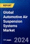 Global Automotive Air Suspension Systems Market (2023-2028) Competitive Analysis, Impact of Covid-19, Ansoff Analysis - Product Image