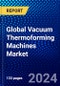 Global Vacuum Thermoforming Machines Market (2023-2028) Competitive Analysis, Impact of Covid-19, Ansoff Analysis - Product Thumbnail Image