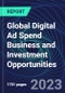 Global Digital Ad Spend Business and Investment Opportunities Databook - 75+ KPIs on Digital Ad Spend Market Size, End-Use Sectors, Market Share, Product Analysis, Business Model, Demographics - Q1 2023 Update - Product Image