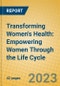 Transforming Women's Health: Empowering Women Through the Life Cycle - Product Thumbnail Image