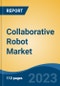 Collaborative Robot Market - Global Industry Size, Share, Trends, Opportunity, and Forecast, 2018-2028F Segmented By Payload Capacity (Up to 5 Kg, Between 5 and 10 Kg and Above 10 Kg), By Application, By Industry, By Region, By Competition - Product Image