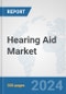 Hearing Aid Market: Global Industry Analysis, Trends, Market Size, and Forecasts up to 2030 - Product Image