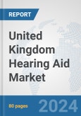 United Kingdom Hearing Aid Market: Prospects, Trends Analysis, Market Size and Forecasts up to 2030- Product Image