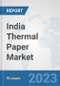 India Thermal Paper Market: Prospects, Trends Analysis, Market Size and Forecasts up to 2030 - Product Image