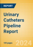 Urinary Catheters Pipeline Report including Stages of Development, Segments, Region and Countries, Regulatory Path and Key Companies, 2023 Update- Product Image