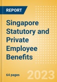 Singapore Statutory and Private Employee Benefits (including Social Security) - Insights into Statutory Employee Benefits such as Retirement Benefits, Long-term and Short-term Sickness Benefits, Medical Benefits as well as Other State and Private Benefits, 2023 Update- Product Image