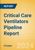 Critical Care Ventilators Pipeline Report including Stages of Development, Segments, Region and Countries, Regulatory Path and Key Companies, 2024 Update- Product Image